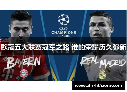 欧冠五大联赛冠军之路 谁的荣耀历久弥新 欧冠五大联赛冠军之路 谁的荣耀历久弥新