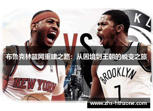 布鲁克林篮网重建之路:从困境到王朝的蜕变之旅 布鲁克林篮网重建之路:从困境到王朝的蜕变之旅