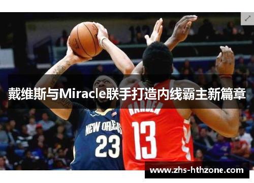 戴维斯与Miracle联手打造内线霸主新篇章 戴维斯与Miracle联手打造内线霸主新篇章
