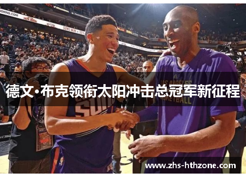 德文·布克领衔太阳冲击总冠军新征程 德文·布克领衔太阳冲击总冠军新征程