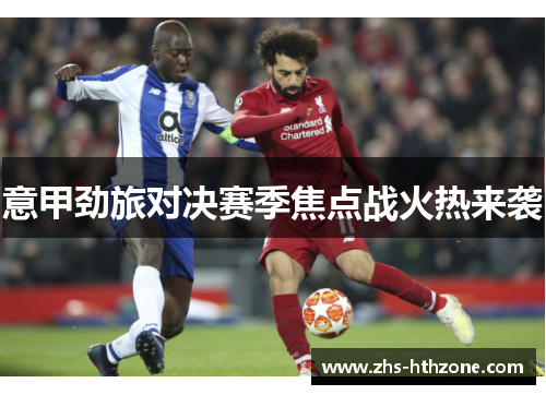 意甲劲旅对决赛季焦点战火热来袭 意甲劲旅对决赛季焦点战火热来袭