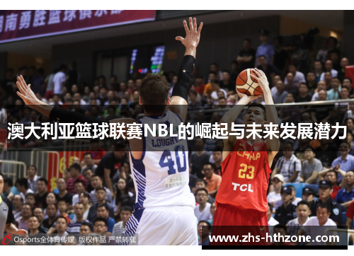 澳大利亚篮球联赛NBL的崛起与未来发展潜力