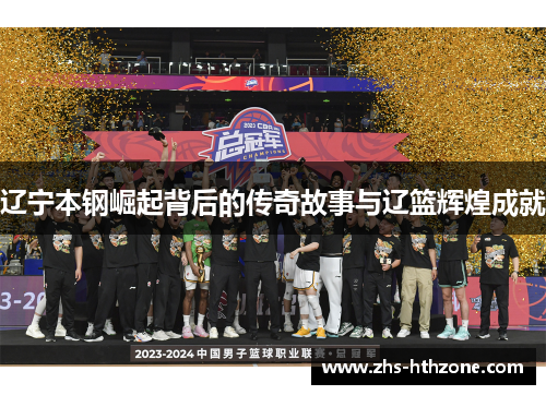 辽宁本钢崛起背后的传奇故事与辽篮辉煌成就 辽宁本钢崛起背后的传奇故事与辽篮辉煌成就