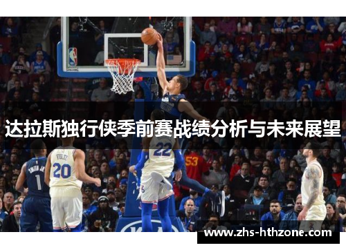 达拉斯独行侠季前赛战绩分析与未来展望 达拉斯独行侠季前赛战绩分析与未来展望