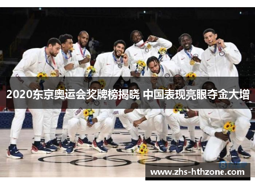 2020东京奥运会奖牌榜揭晓 中国表现亮眼夺金大增 2020东京奥运会奖牌榜揭晓 中国表现亮眼夺金大增