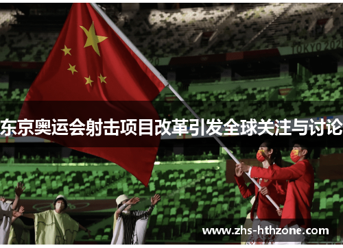 东京奥运会射击项目改革引发全球关注与讨论 东京奥运会射击项目改革引发全球关注与讨论