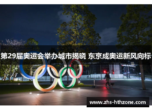 第29届奥运会举办城市揭晓 东京成奥运新风向标